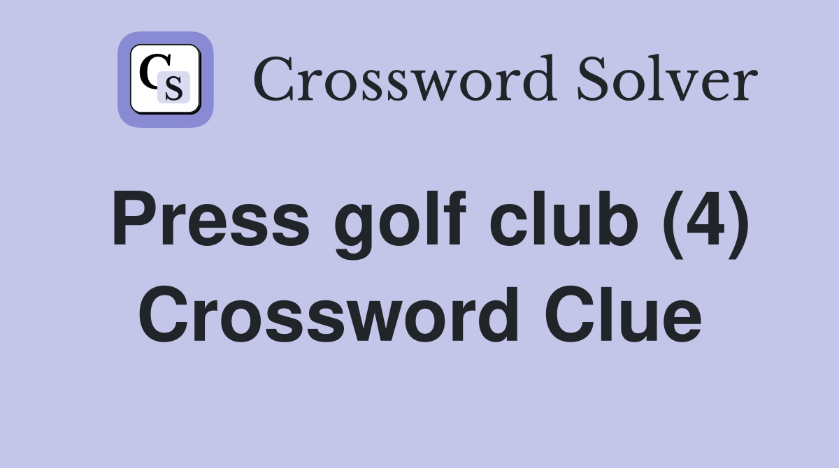 Press golf club (4) Crossword Clue Answers Crossword Solver